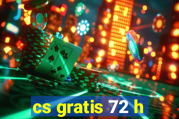 cs gratis 72 h